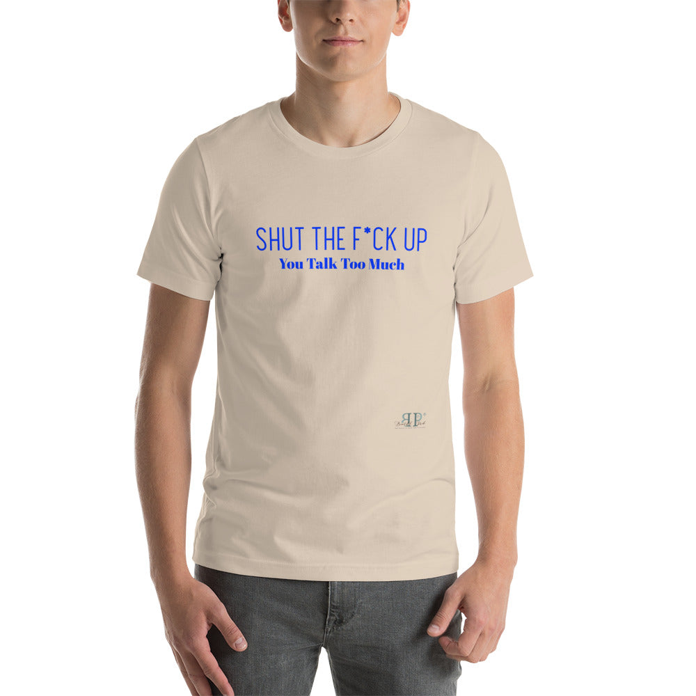 Shut the F*ck Up Unisex T-Shirt