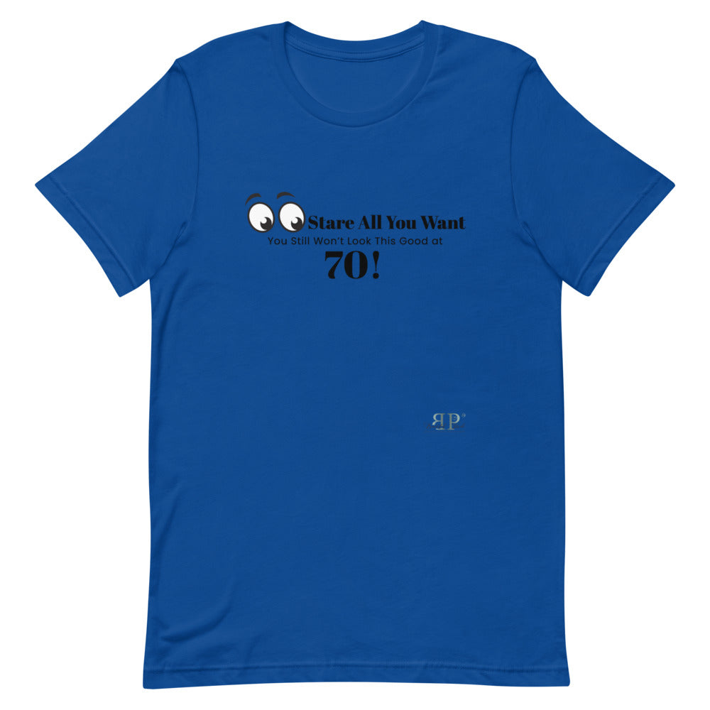 Stare All you Want- Looking Good at 70 Unisex T-Shirt