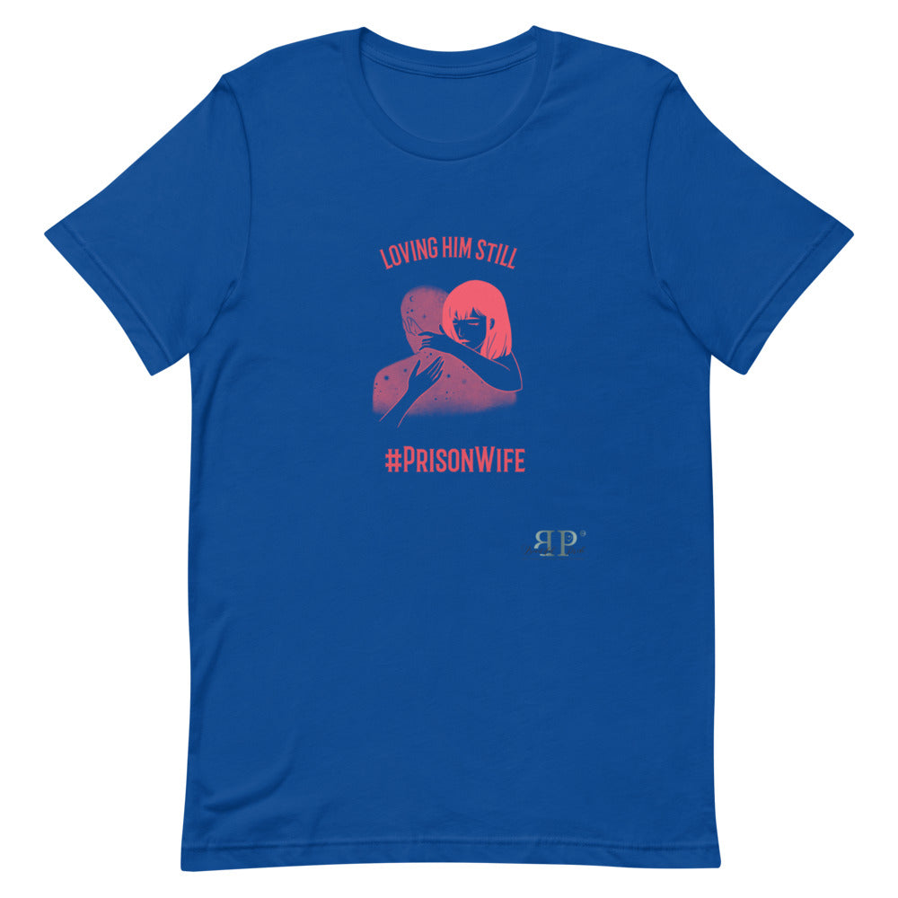 Prison Wife: Loving Him Still Unisex T-Shirt