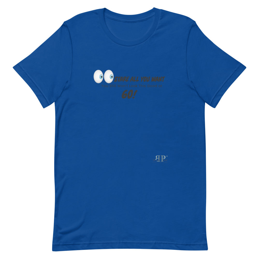 Stare All You Want: Lookin Good at 60 Unisex T-Shirt