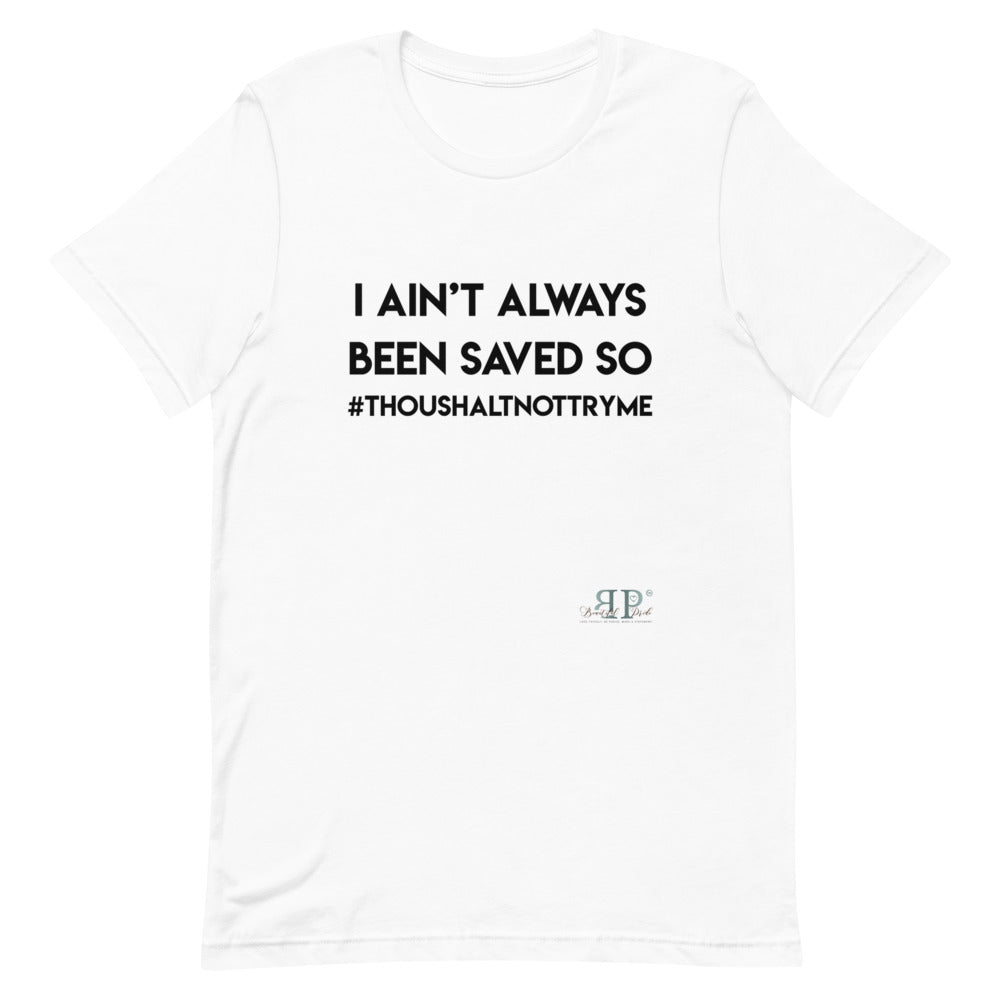 I ain't always been saved so thou shalt not try me Unisex T-Shirt