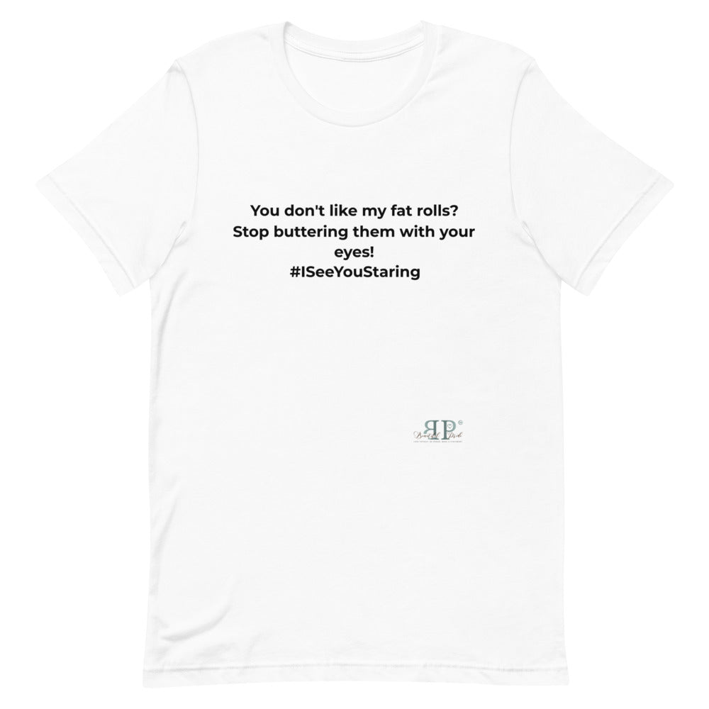 Don't Like My Fat Rolls? Unisex T-Shirt