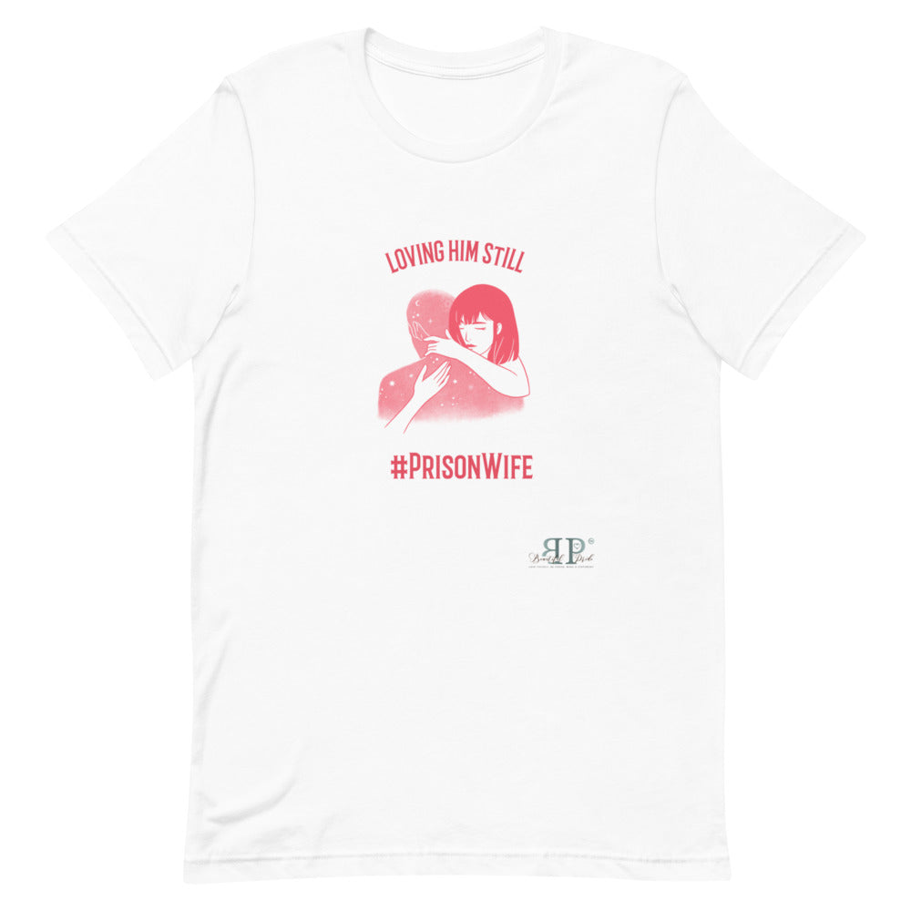 Prison Wife: Loving Him Still Unisex T-Shirt