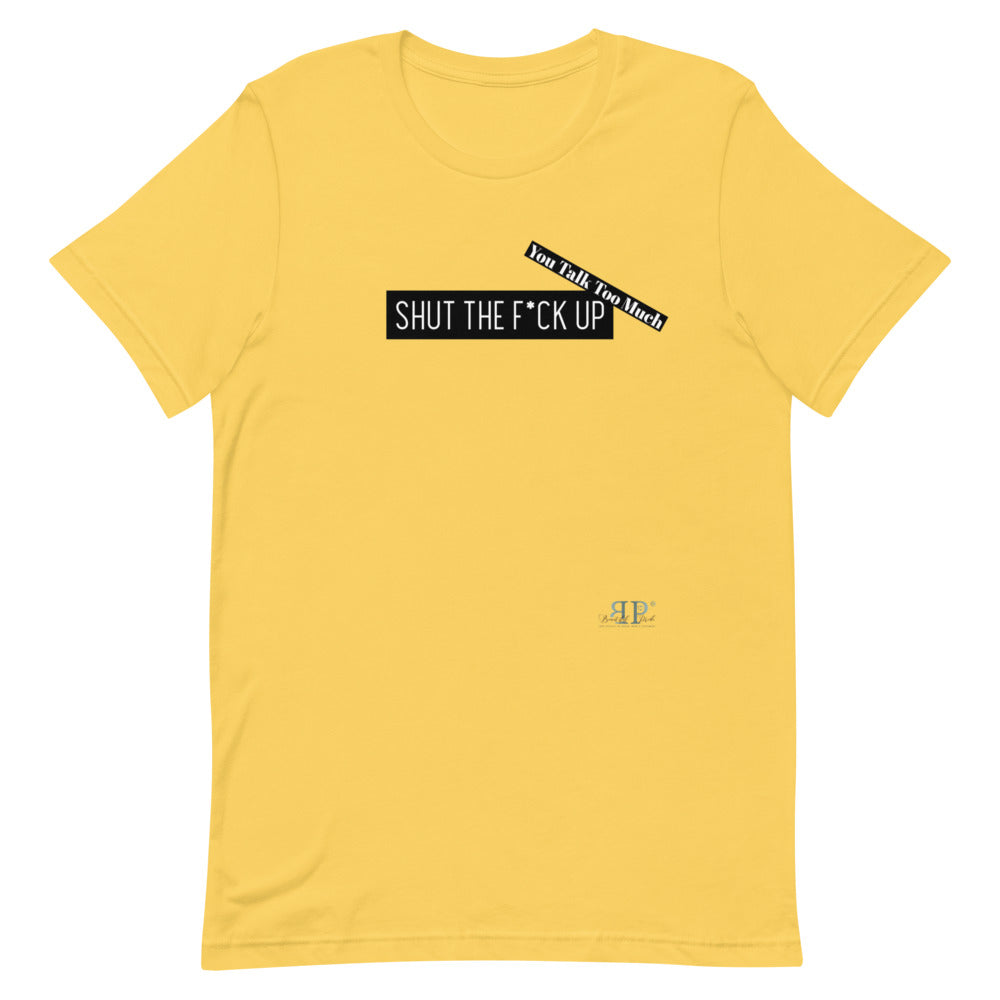 Shut the F*ck Up Unisex T-Shirt