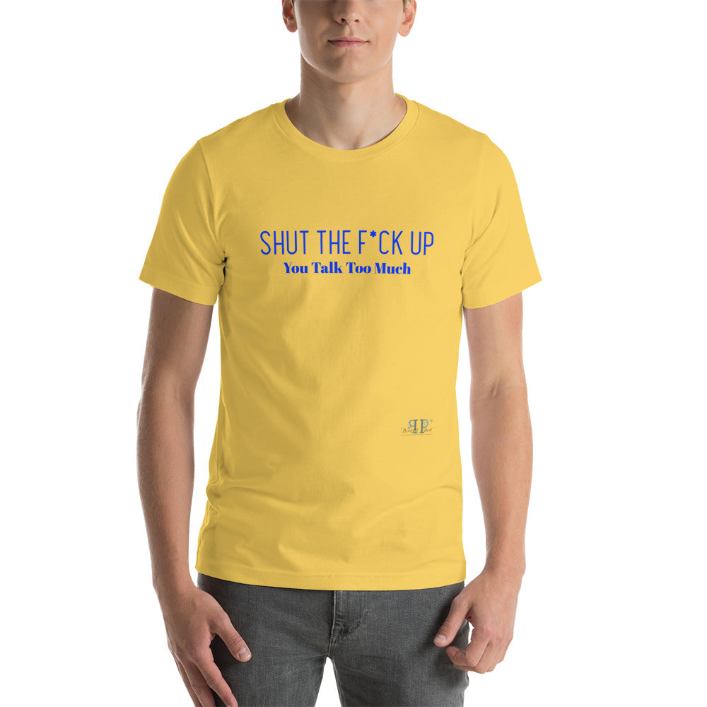 Shut the F*ck Up Unisex T-Shirt