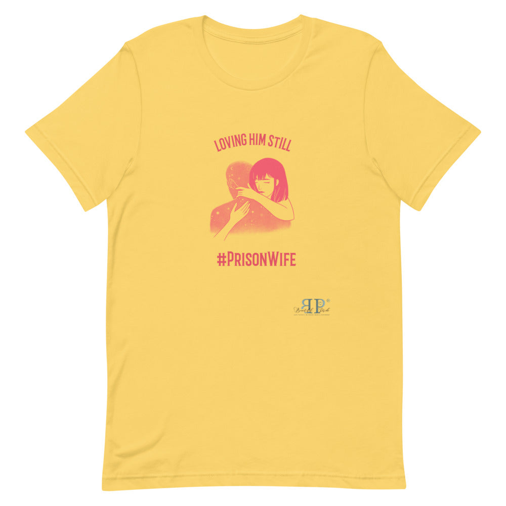 Prison Wife: Loving Him Still Unisex T-Shirt