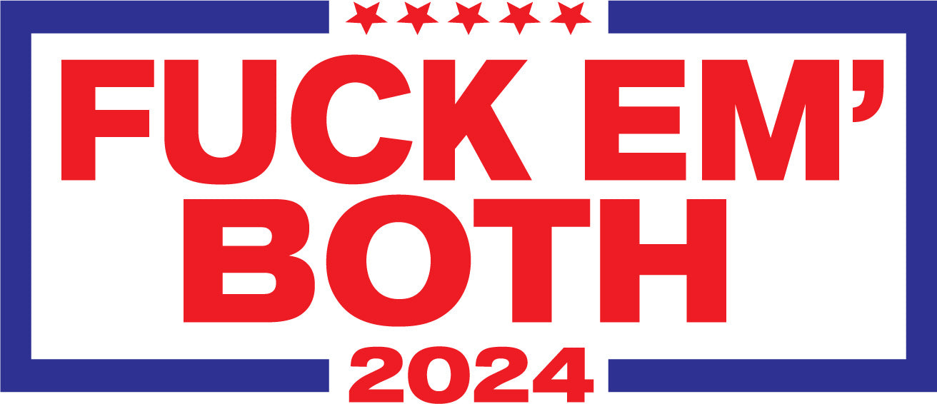 Election 2024- F*ck 'Em Both!