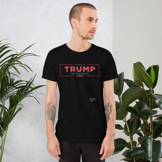 Trump 2024- Fuck Your Feelings Unisex t-shirt