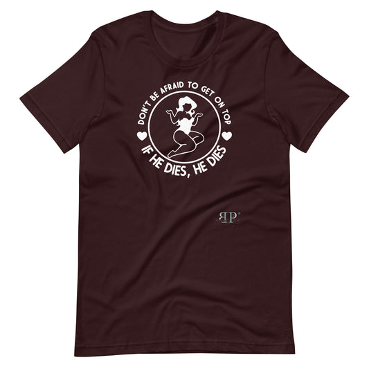 Get on Top: If He Dies, He Dies Unisex t-shirt