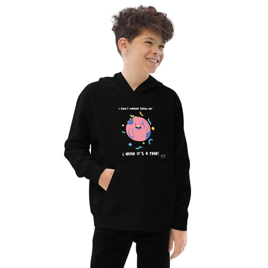 I don't wanna grow up...It's a trap! Fleece hoodie YOUTH