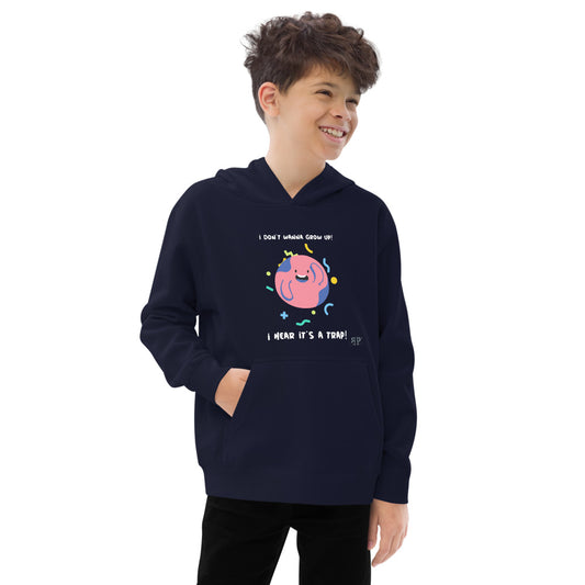I don't wanna grow up...It's a trap! Fleece hoodie YOUTH