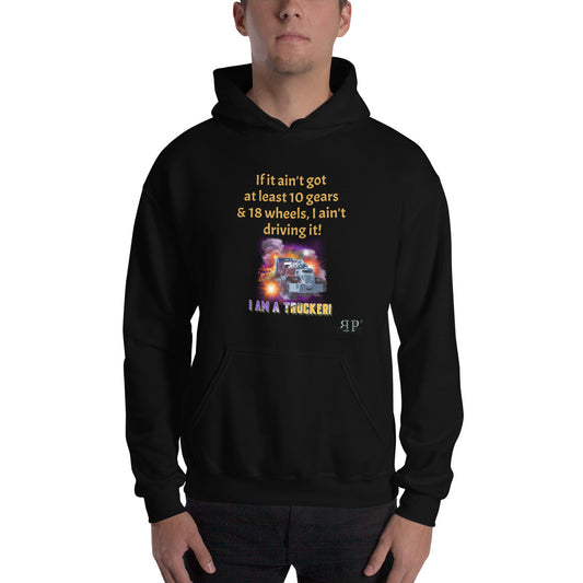 10 gears & 18 wheels: I Am A Trucker Unisex Hoodie