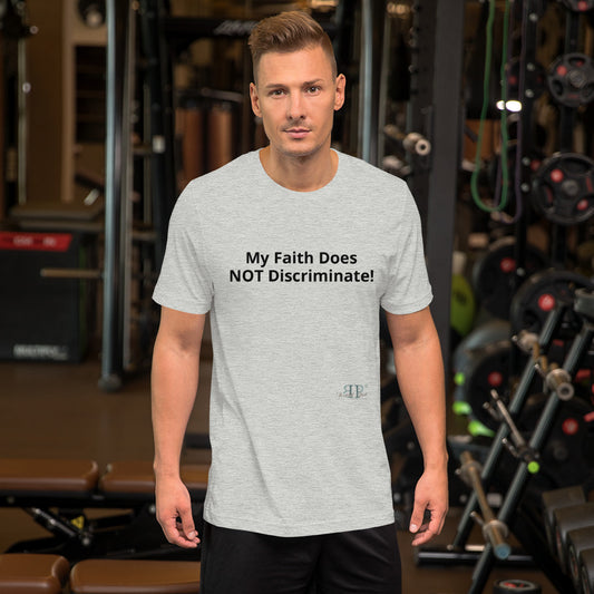 My Faith Does Not Discriminate Unisex T-Shirt