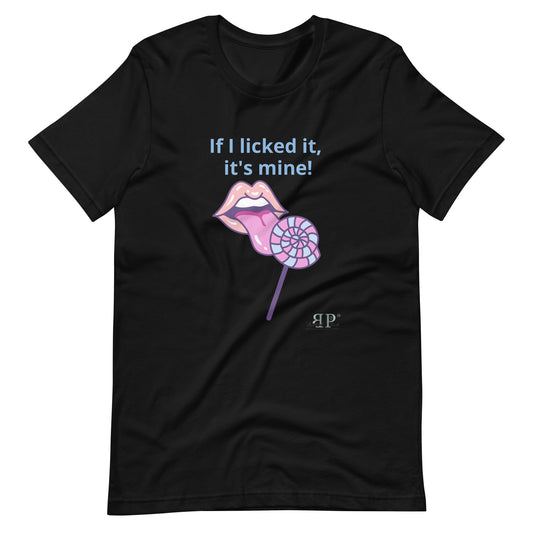 If I licked it, It's Mine Unisex t-shirt