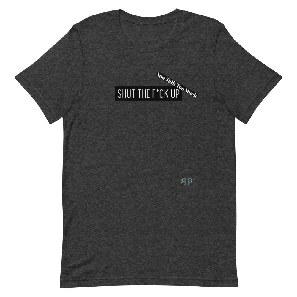 Shut the F*ck Up Unisex T-Shirt