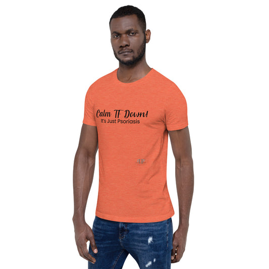 Calm TF Down- It's Just Psoriasis Unisex T Shirt