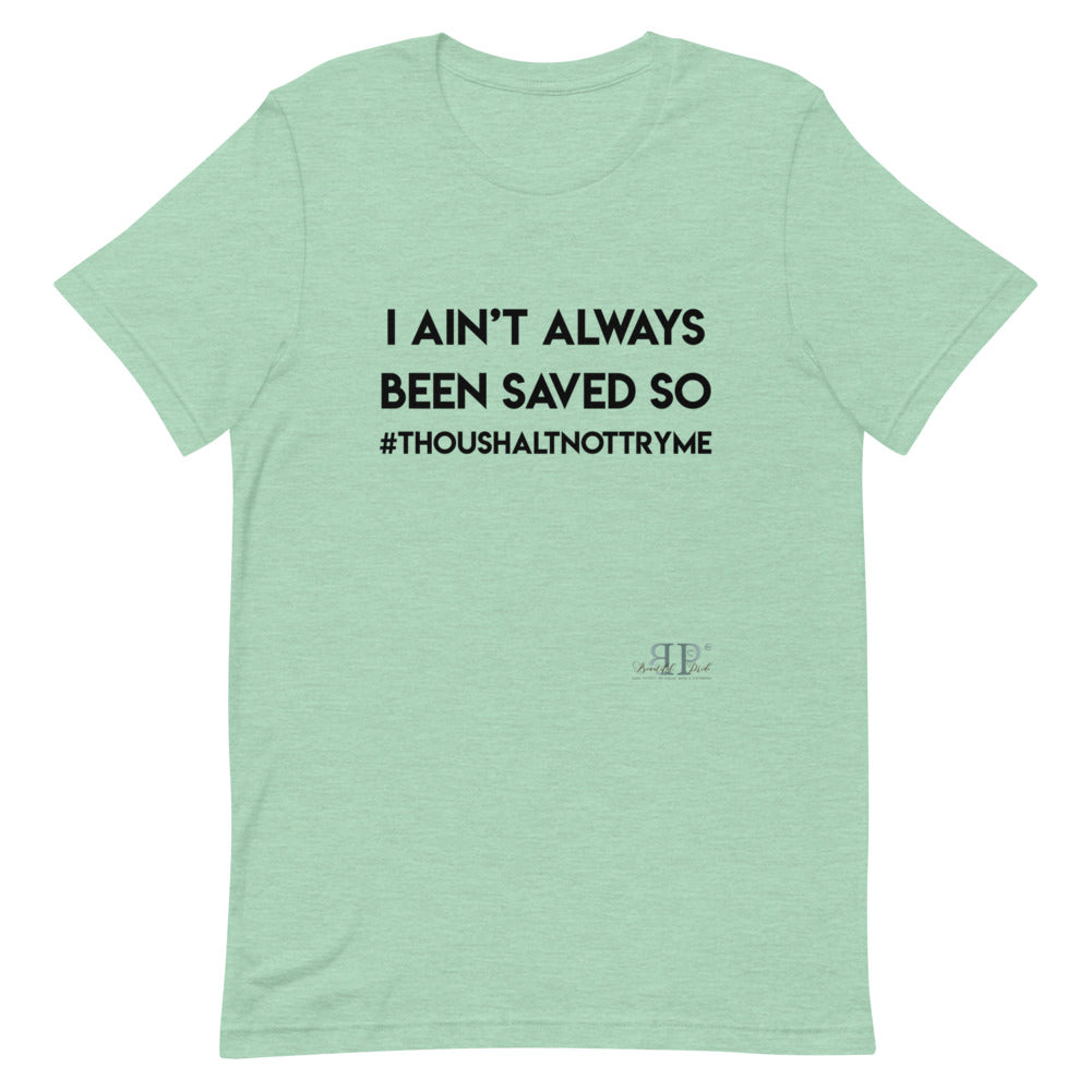 I ain't always been saved so thou shalt not try me Unisex T-Shirt