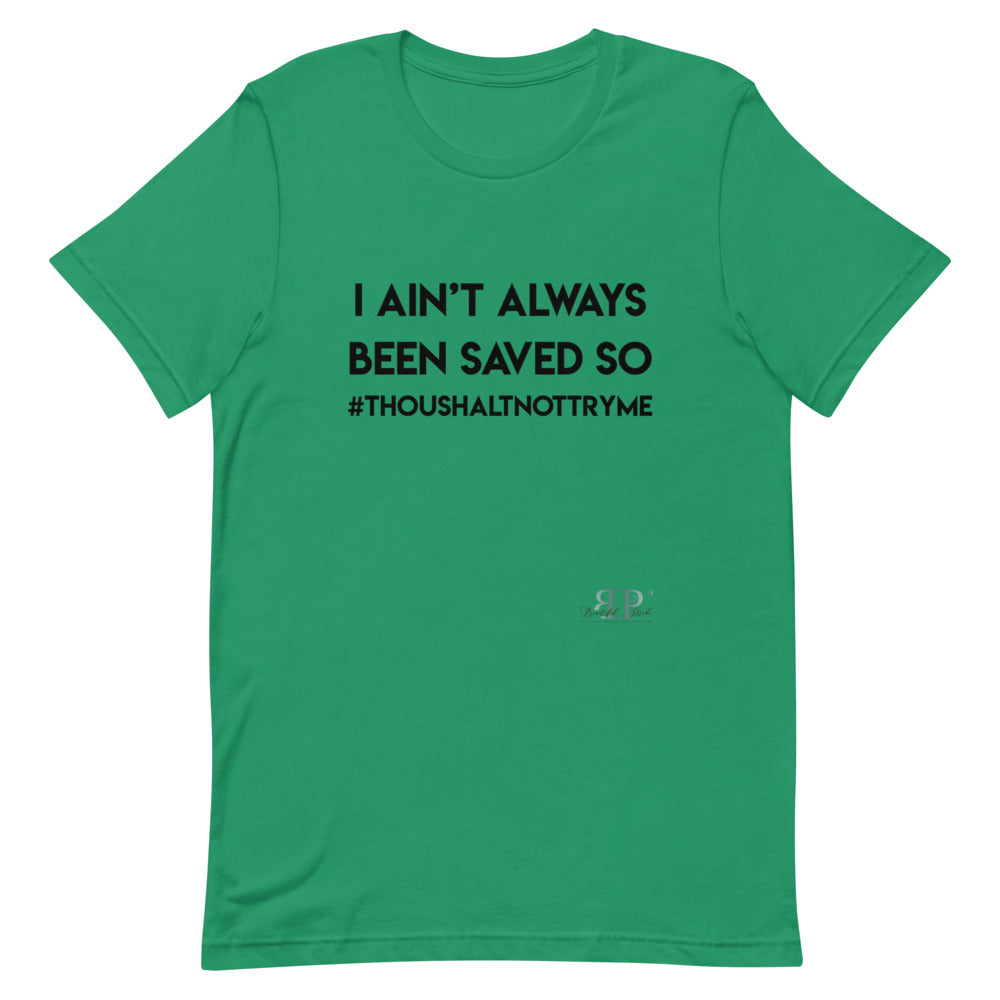 I ain't always been saved so thou shalt not try me Unisex T-Shirt
