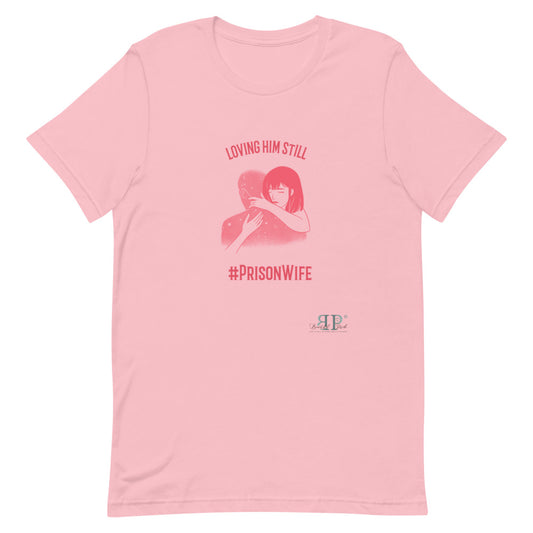 Prison Wife: Loving Him Still Unisex T-Shirt