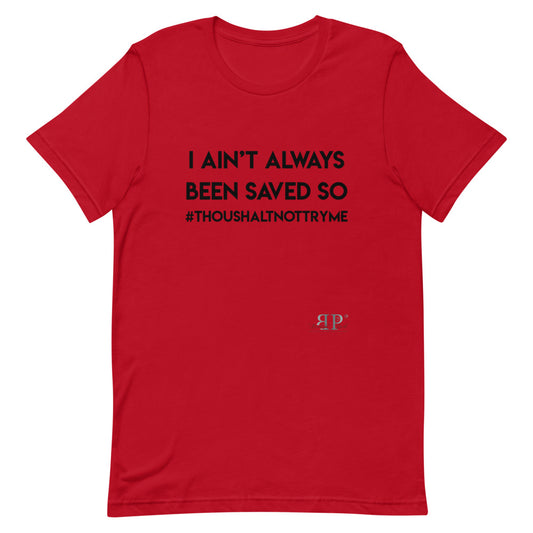 I ain't always been saved so thou shalt not try me Unisex T-Shirt