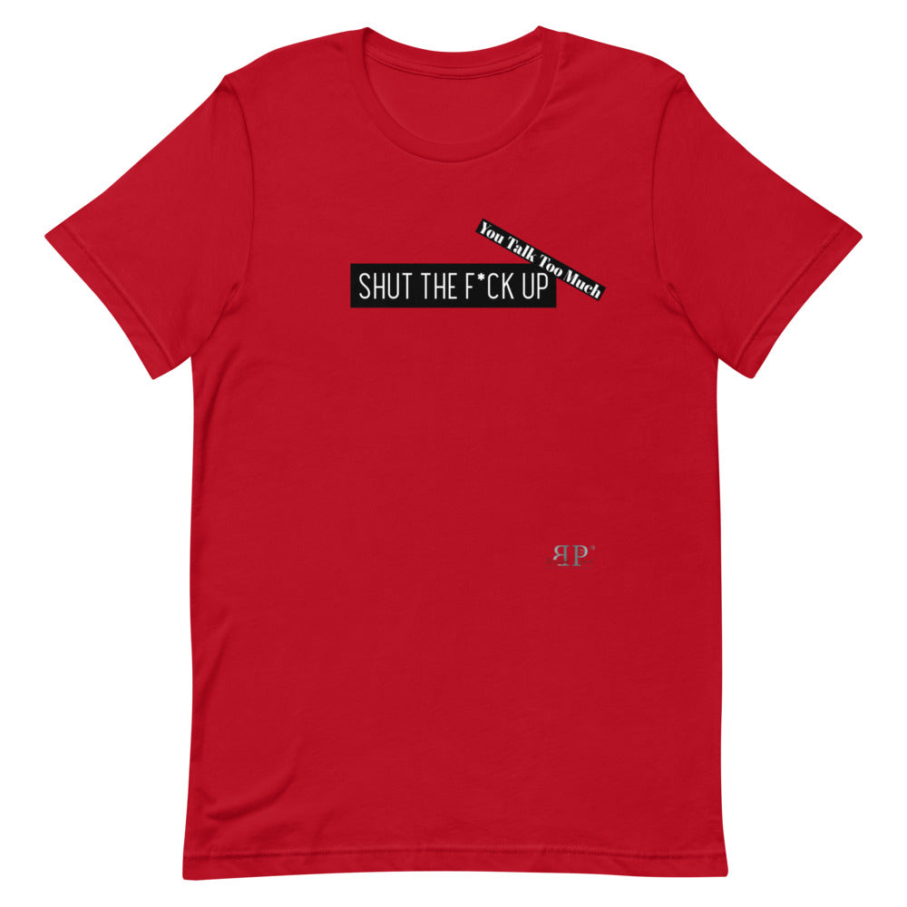 Shut the F*ck Up Unisex T-Shirt